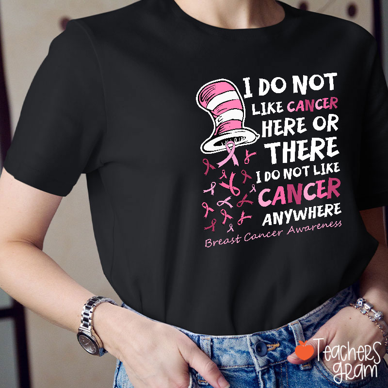 I Do Not Like Cancer Anywhere Teacher T-Shirt