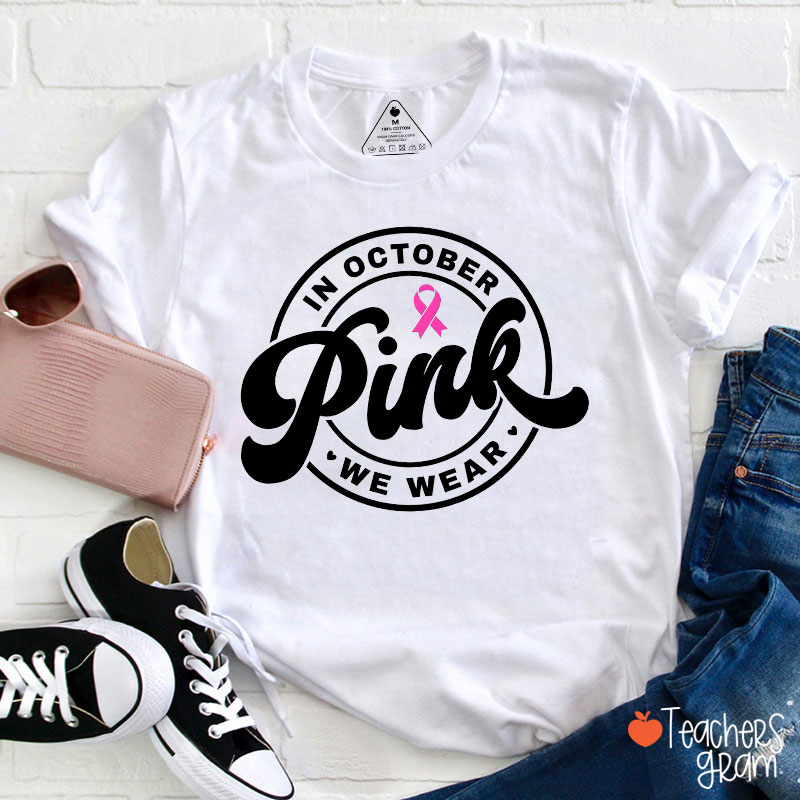 In October We Wear Pink Breast Cancer Awareness Teacher T-Shirt