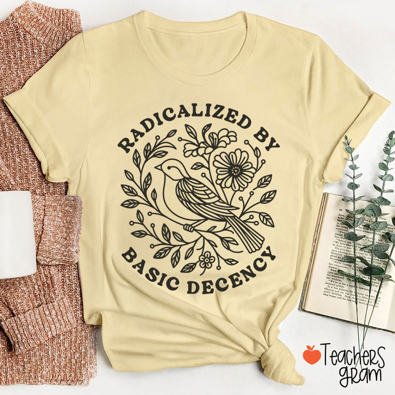 Radicalized By Basic Decency Social Justice Teacher T-Shirt