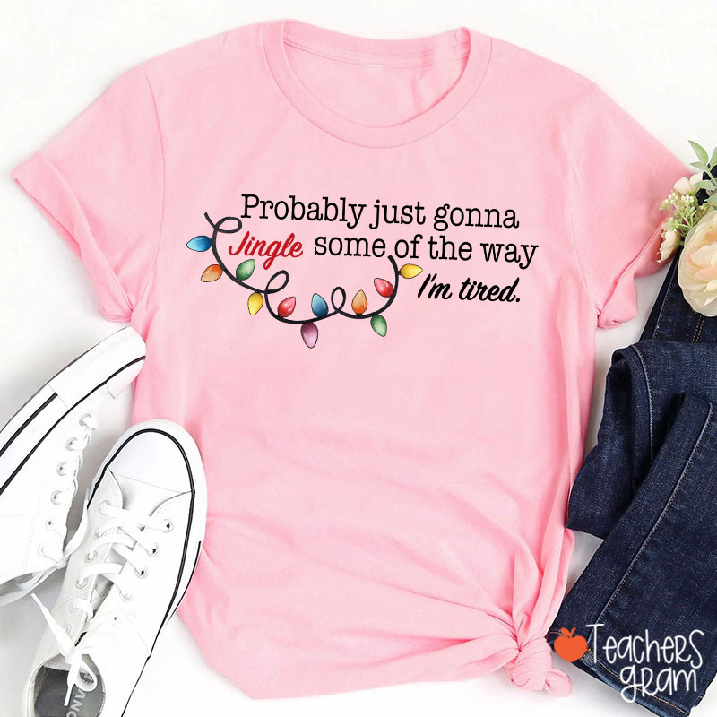 Jingle Some Of The Way I'm Tired Funny Christmas Teacher T-shirt