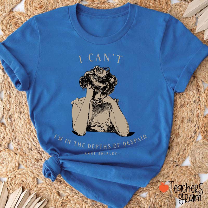 I Can't I'm In The Depths Of Despair Literature Teacher T-Shirt