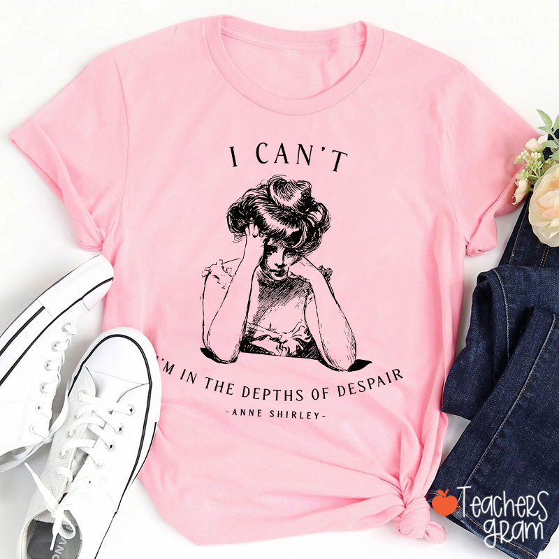 I Can't I'm In The Depths Of Despair Literature Teacher T-Shirt
