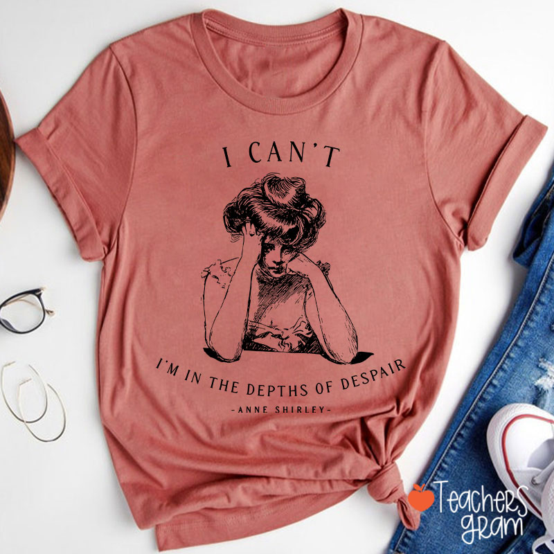 I Can't I'm In The Depths Of Despair Literature Teacher T-Shirt