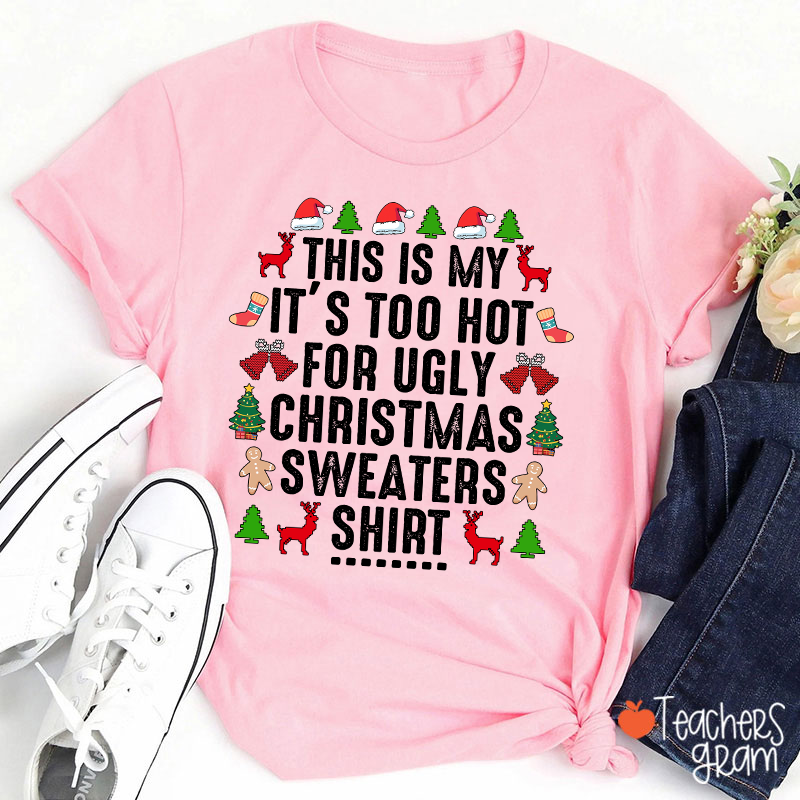This Is My It's Too Hot For Ugly Christmas Sweaters Shirt Teacher T-Shirt