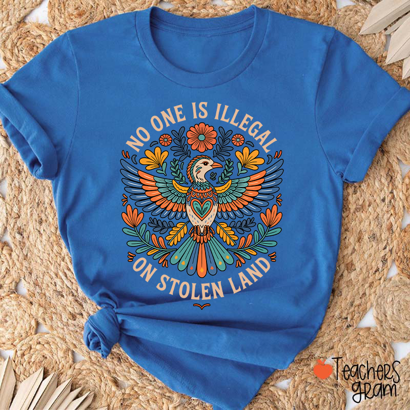 No One Is Illegal On Stolen Land Teacher T-Shirt