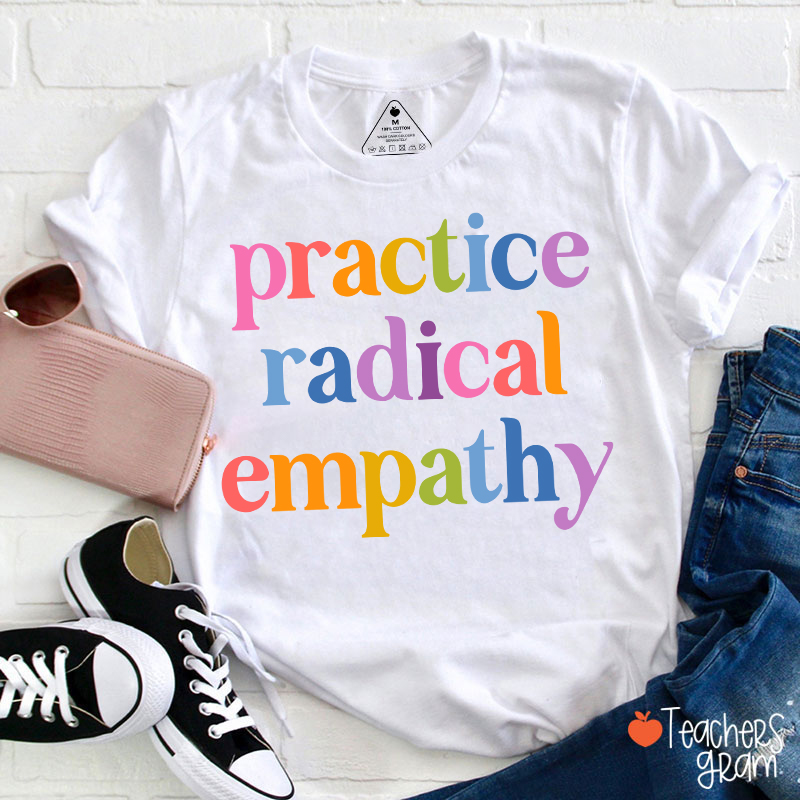 Practice Radical Empathy Teacher T-Shirt