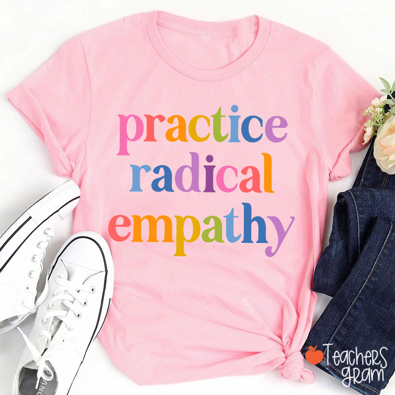 Practice Radical Empathy Teacher T-Shirt