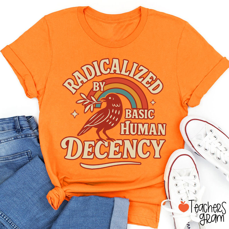 Radicalized By Basic Human Decency Teacher T-Shirt