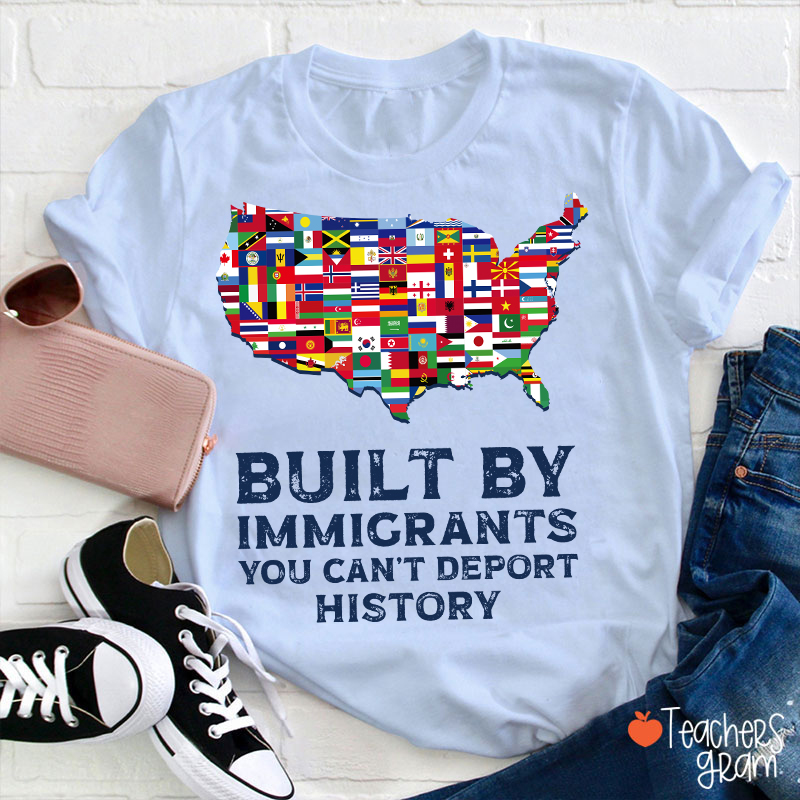 Built By Immigrants You Can't Deport History Teacher T-Shirt