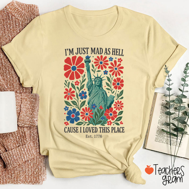 I'm Just Mad As Hell Cause I Loved This Place Teacher T-Shirt
