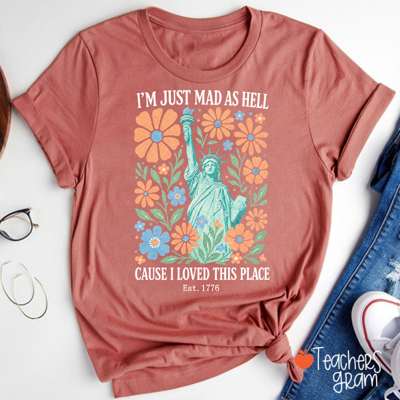 I'm Just Mad As Hell Cause I Loved This Place Teacher T-Shirt