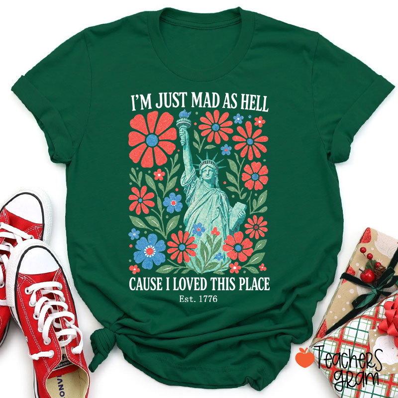 I'm Just Mad As Hell Cause I Loved This Place Teacher T-Shirt