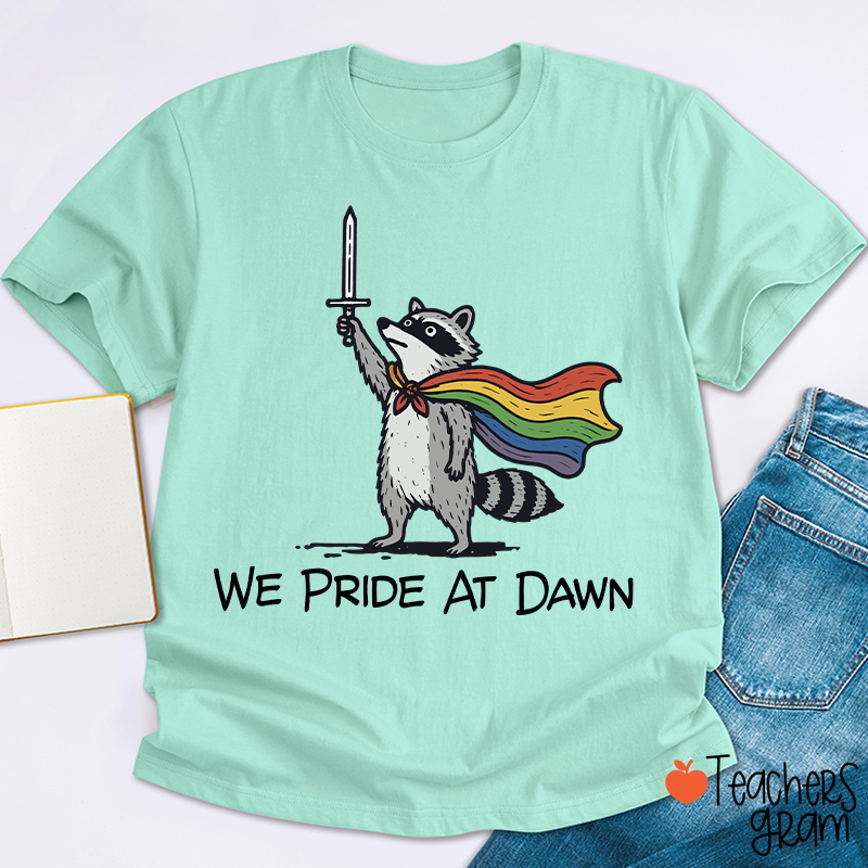 We Pride At Dawn Teacher T-Shirt