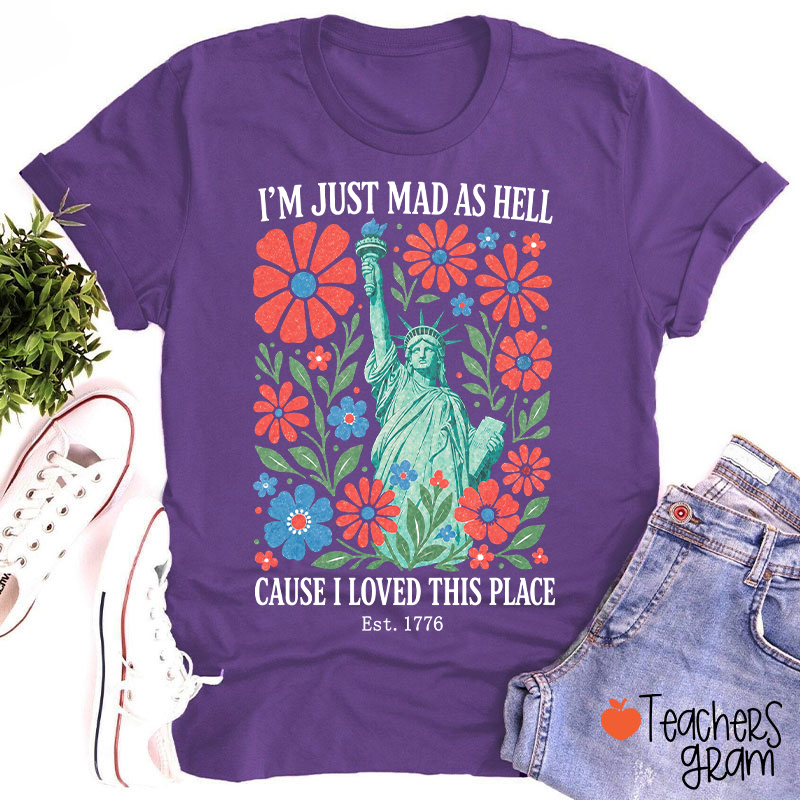 I'm Just Mad As Hell Cause I Loved This Place Teacher T-Shirt