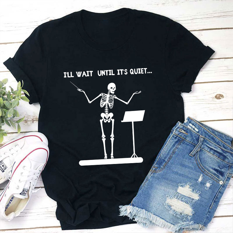 I'll Wait Until It's Quiet Teacher T-Shirt