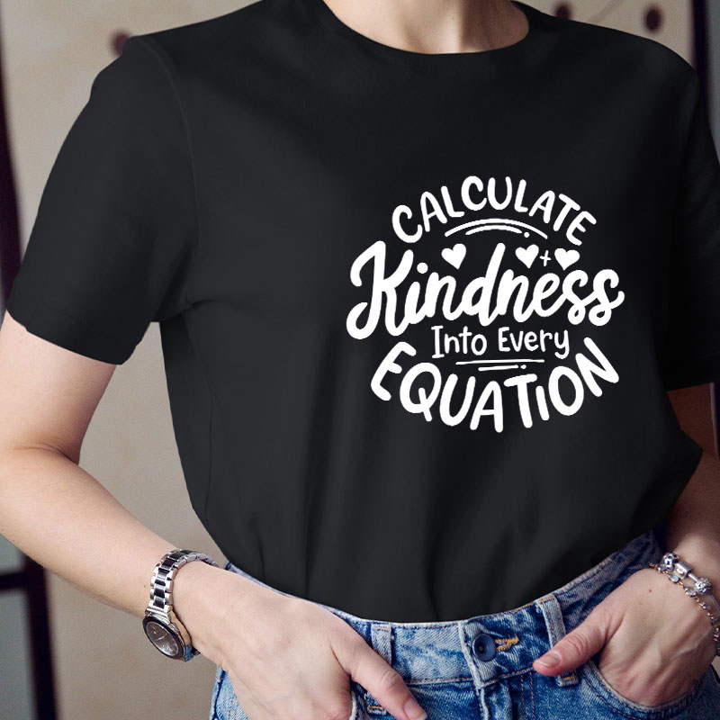 Calculate Kindness Into Every Equation Teacher T-Shirt