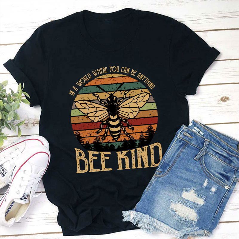 In A World You Can Be Anything Bee Kind Teacher T-Shirt