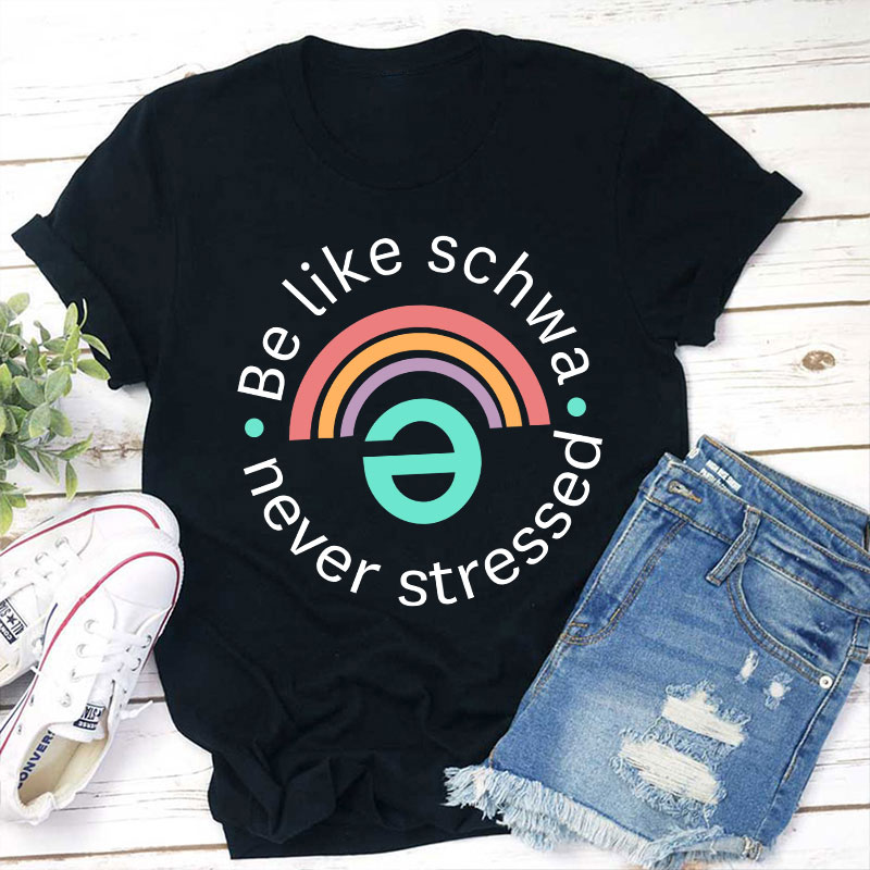 Be Like Schwa Never Stressed Teacher T-Shirt