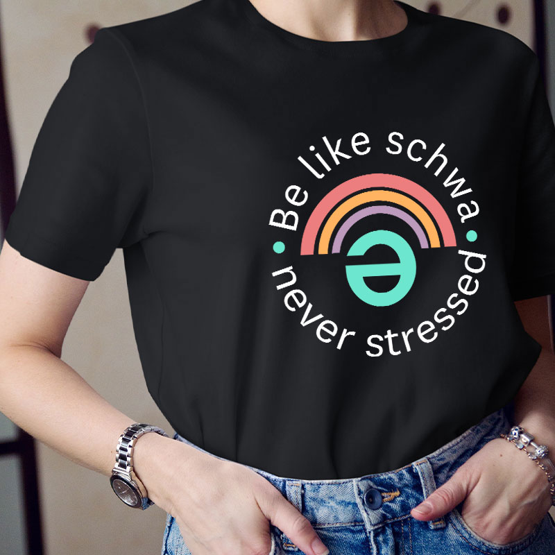 Be Like Schwa Never Stressed Teacher T-Shirt