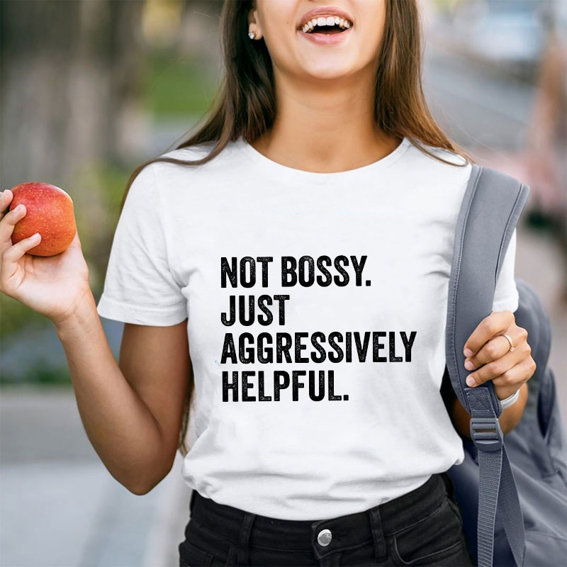 Not Bossy Aggressively Helpful  Teacher T-Shirt