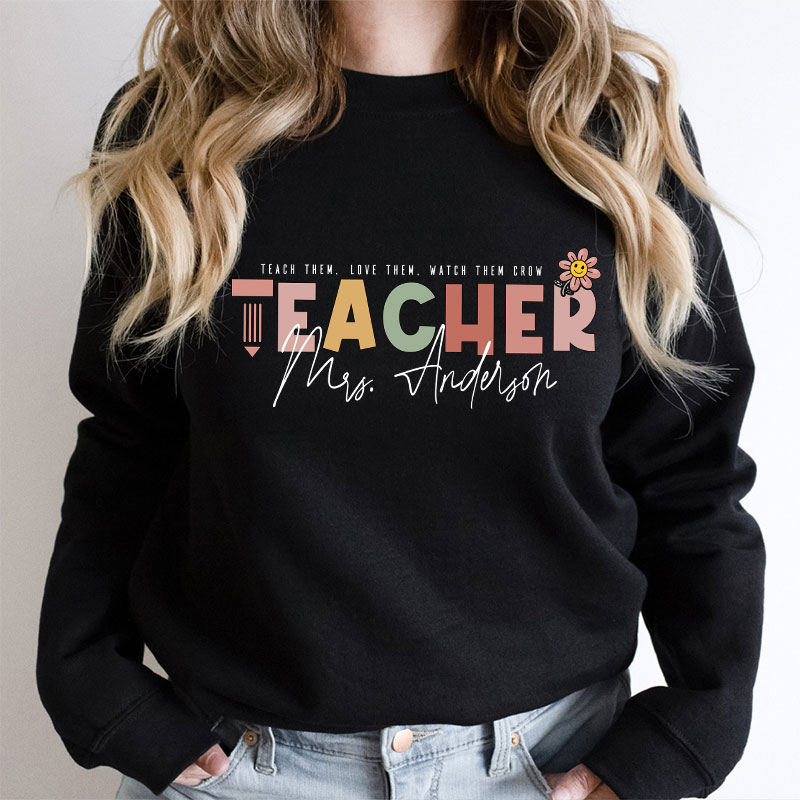 Personalized Name Teach Love Watch Them Grow Teacher Sweatshirt