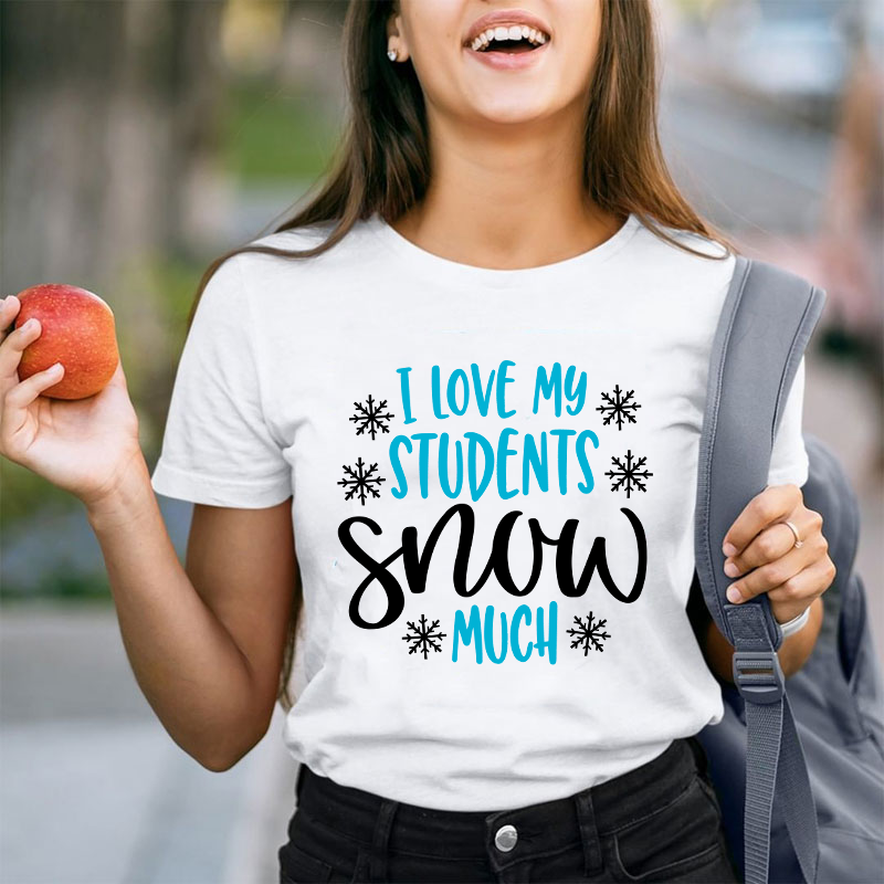 I Love My Students Snow Much Teacher T-Shirt