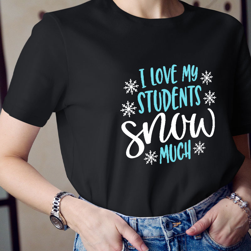 I Love My Students Snow Much Teacher T-Shirt