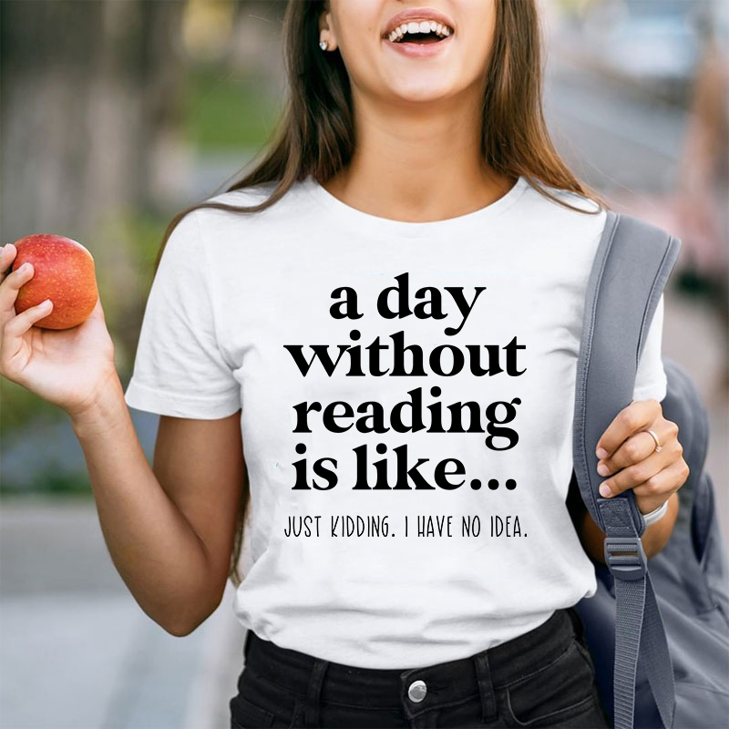 A Day Without Reading Is Like Teacher T-Shirt