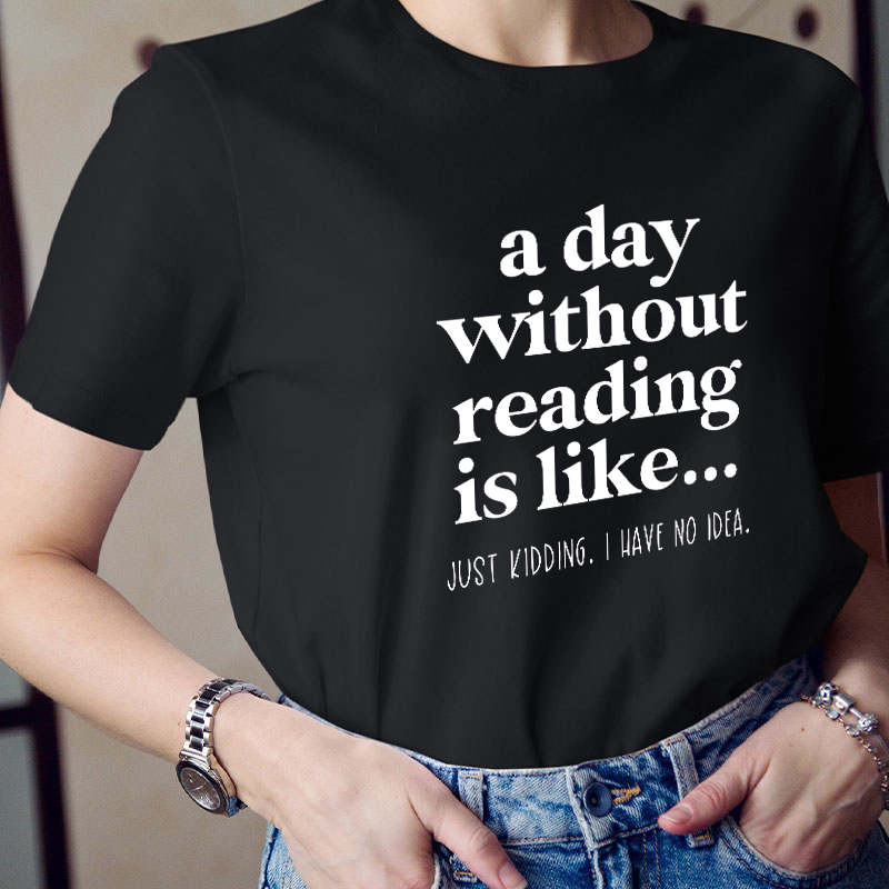 A Day Without Reading Is Like Teacher T-Shirt