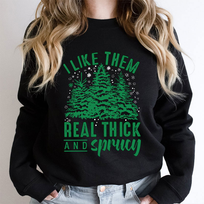 I Like Them Real Thick And Sprucey Teacher Sweatshirt