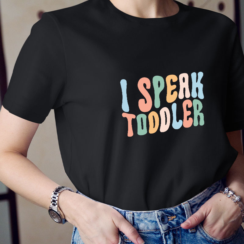I Speak Toddler Teacher T-Shirt