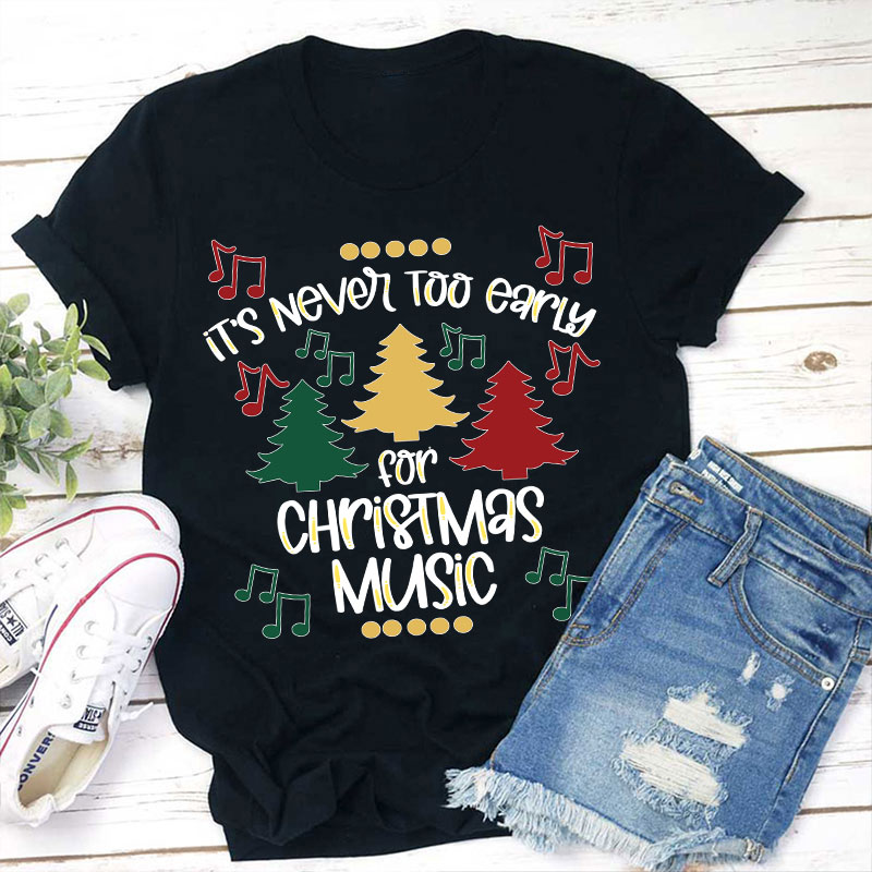 It's Never Too Early For Christmas Music Teacher T-Shirt