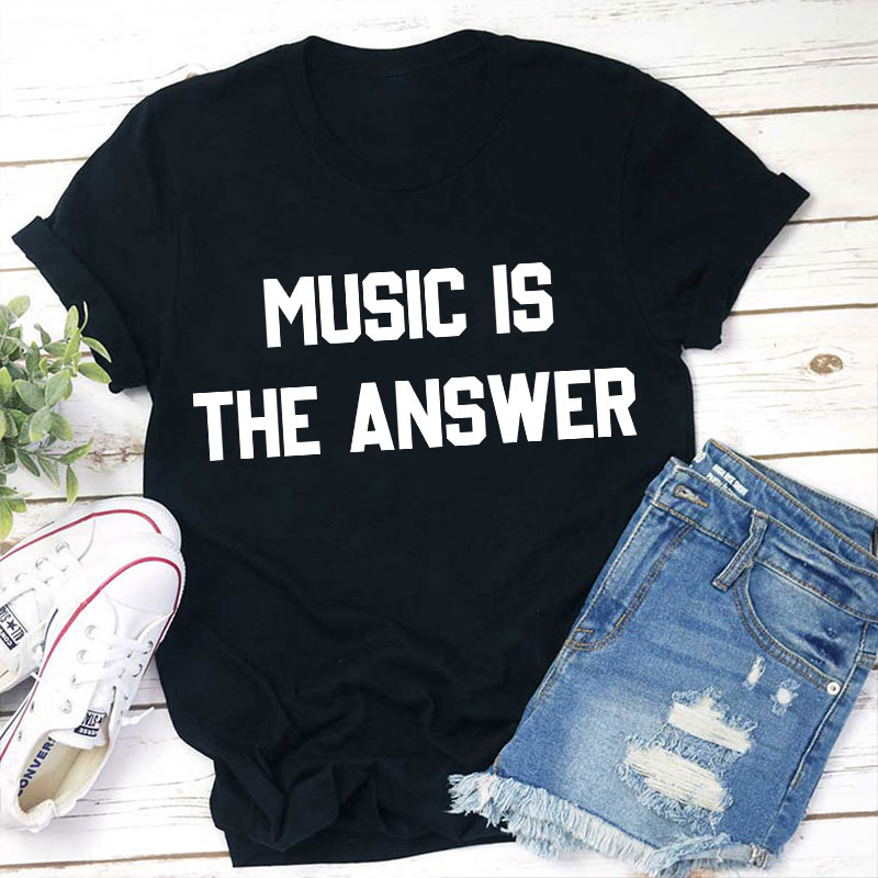 Music Is The Answer Teacher T-Shirt