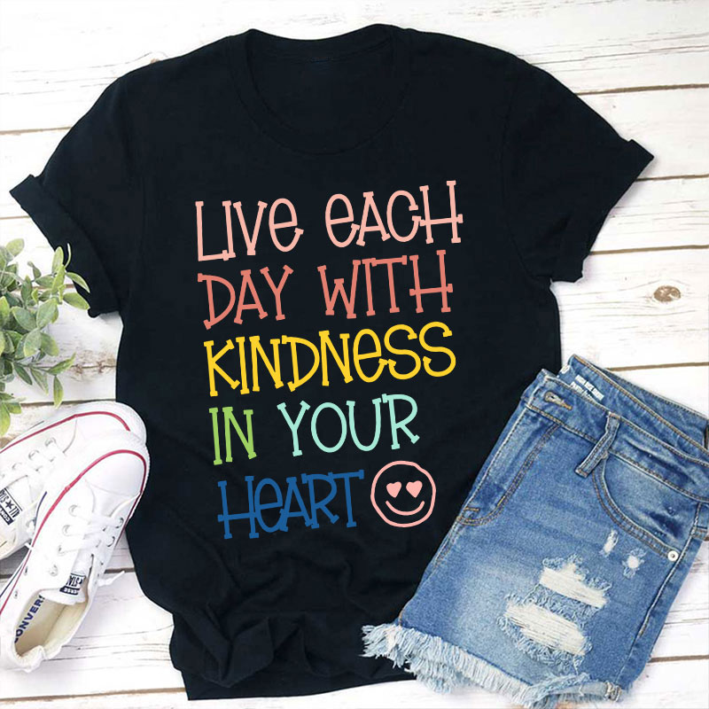 Live Each Day With Kindness In Your Heart Teacher T-Shirt Sale-Teachersgram