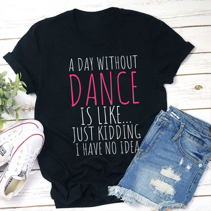 A Day Without Dance Is Like Teacher T-Shirt Sale-Teachersgram