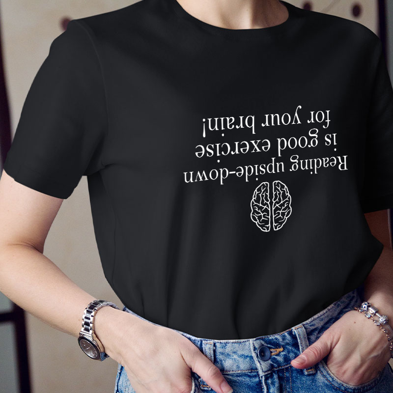 Reading Upside-down Is Good Exercise For Your Brain Teacher T-Shirt