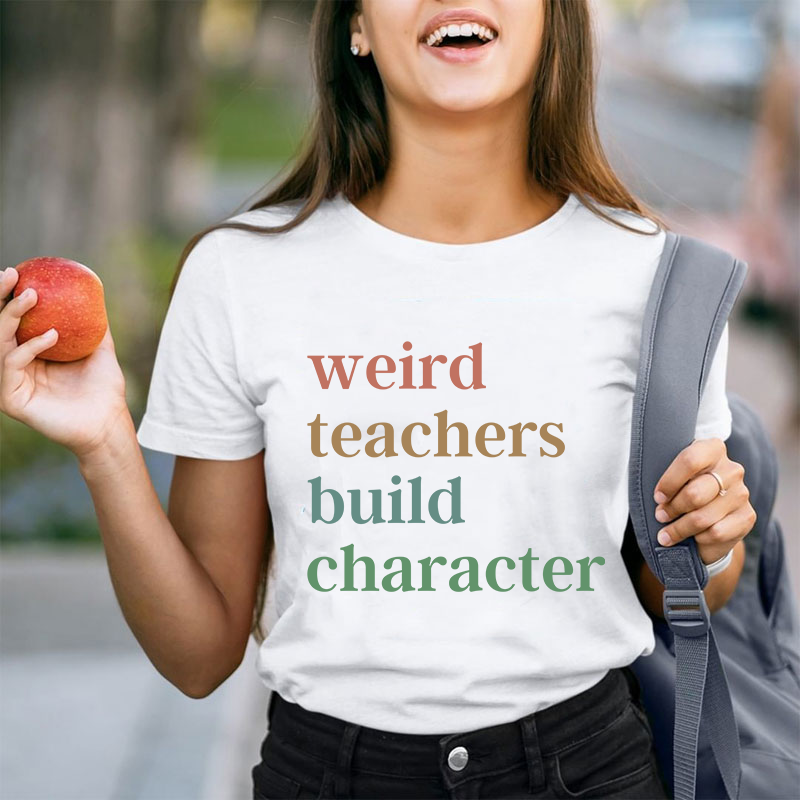 Weird Teachers Build Character Teacher T-Shirt