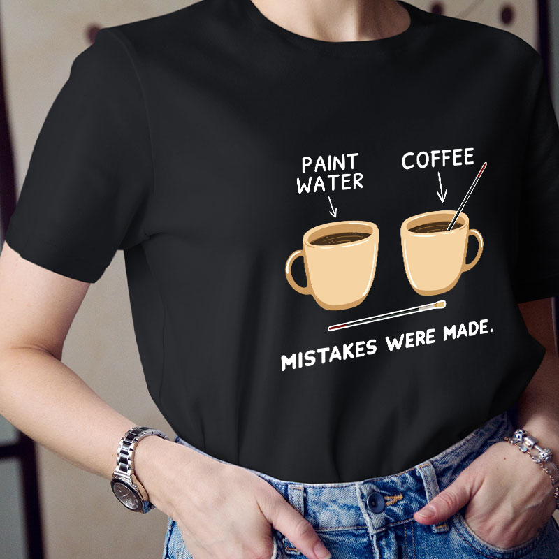Art And Coffee Mistakes Were Made Teacher T-Shirt