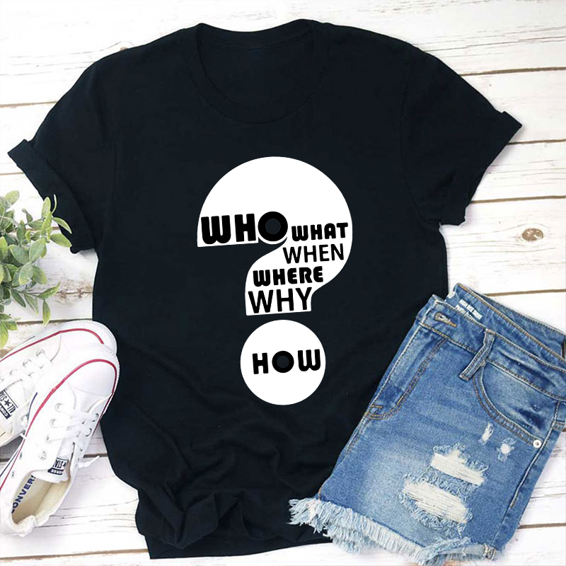 Who What When Where Why How Teacher T-Shirt