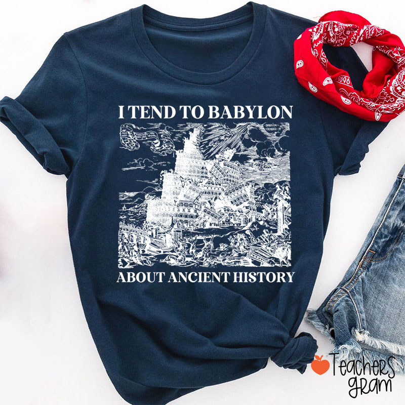 I Tend To Babylon About Ancient History Teacher T-Shirt