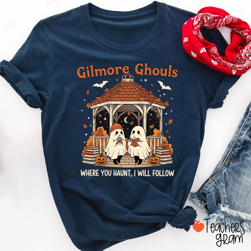 Gilmore Ghouls Where You Haunt I Will Follow Teacher T-Shirt