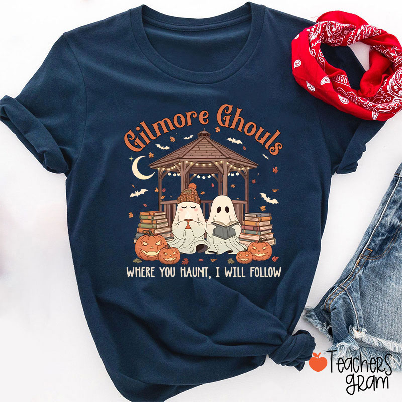 Gilmore Ghouls Where You Haunt I Will Follow Teacher T-Shirt