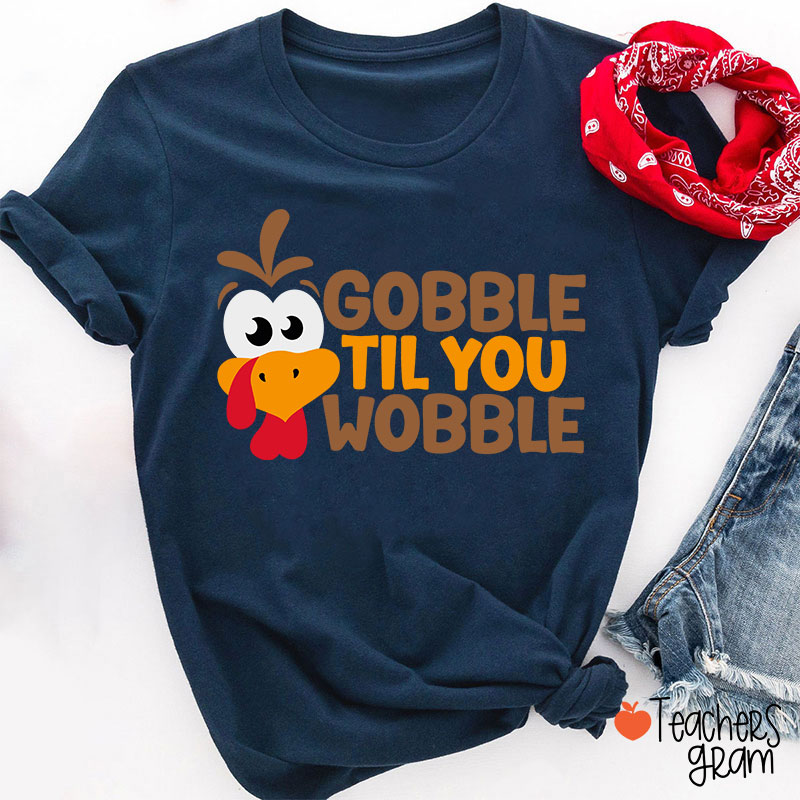 Gobble Til You Wobble Teacher T-Shirt