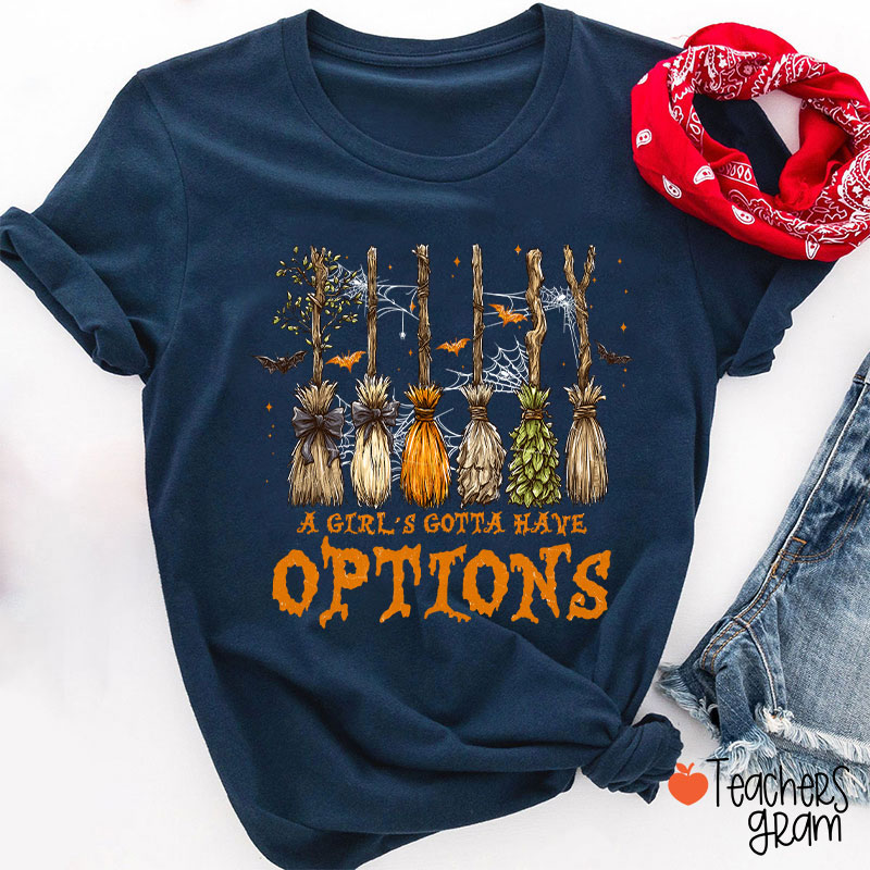 A Girl's Gotta Have Options Teacher T-Shirt