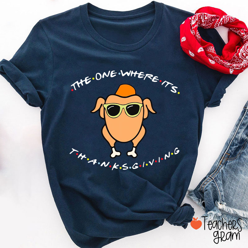 The One Where Its Thanksgiving Teacher T-Shirt