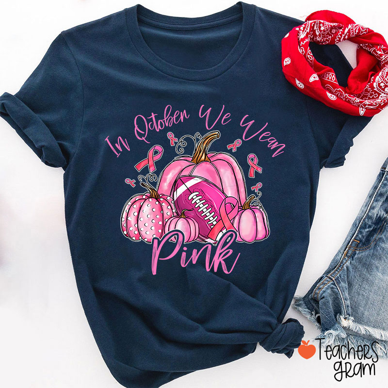 In October We Wear Pink Pumpkins Teacher T-Shirt