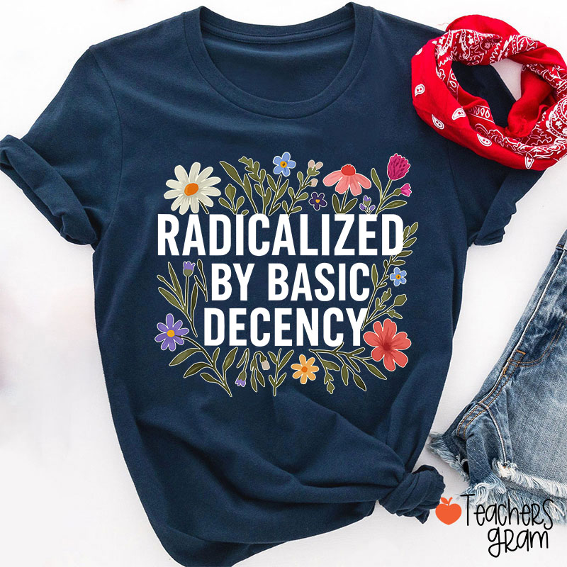 Radicalized By Basic Decency Teacher T-Shirt