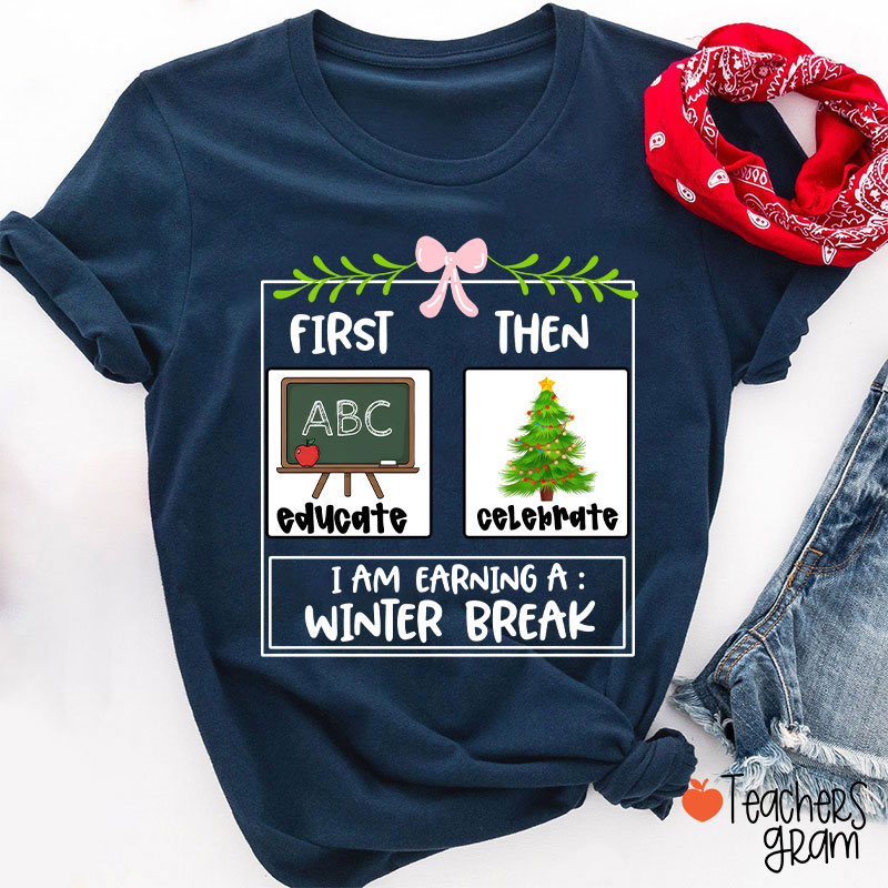 First Educate Then Celebrate I Am Earning A Winter Break Teacher T-Shirt