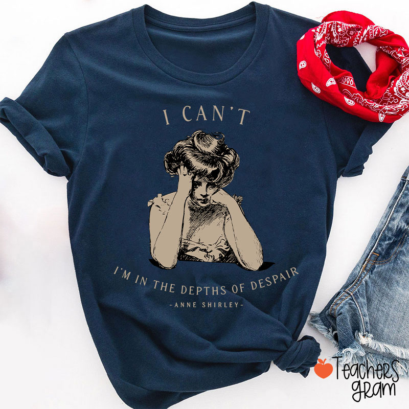 I Can't I'm In The Depths Of Despair Literature Teacher T-Shirt