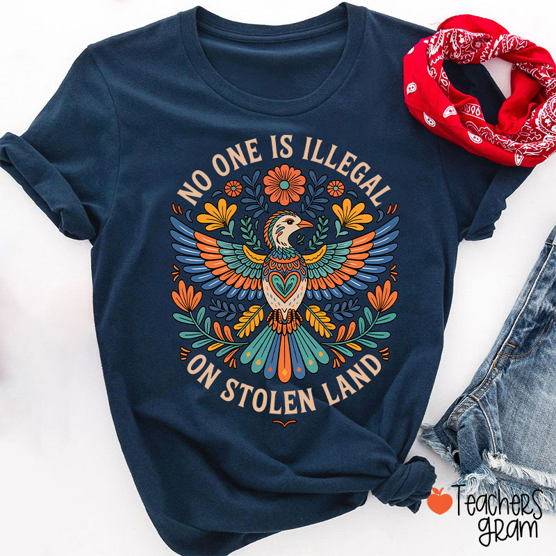 No One Is Illegal On Stolen Land Teacher T-Shirt